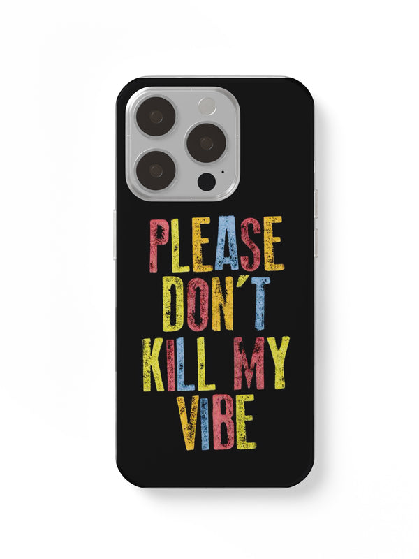 Don’t Kill My Vibe Phone Case